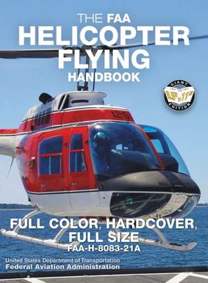 The FAA Helicopter Flying Handbook - Full Color, Hardcover, Full Size: FAA-H-8083-21A - Giant 8.5" x 11" Size, Full Color Throughout, Durable Hardcove de Federal Aviation Administration