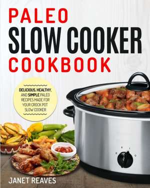 PALEO SLOW COOKER COOKBOOK de Janet Reaves