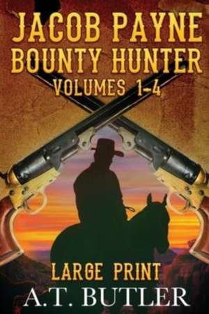 Jacob Payne, Bounty Hunter, Volumes 1 - 4 Large Print de A. T. Butler