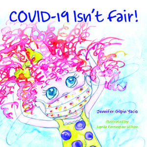 Covid Isn't Fair: And I Have So Many Emotions! de Jennifer Gilpin Yacio