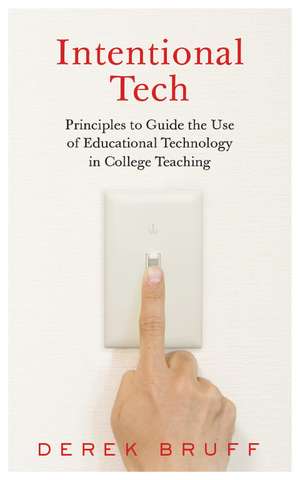 Intentional Tech: Principles to Guide the Use of Educational Technology in College Teaching de Derek Bruff