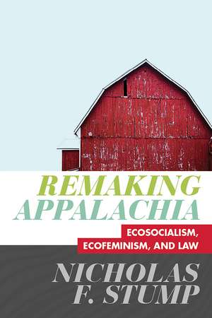 Remaking Appalachia: Ecosocialism, Ecofeminism, and Law de Nicholas F. Stump