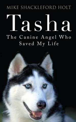 Tasha the Canine Angel Who Saved My Life de Mike Shackleford Holt