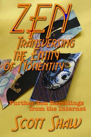 Zen Traversing the Entity of Nonentity: Further Zen Ramblings from the Internet de Scott Shaw