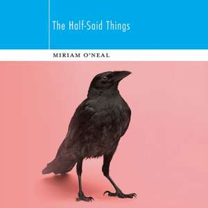 The Half-Said Things de Miriam O'Neal