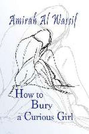 How to Bury a Curious Girl de Amirah Al Wassif