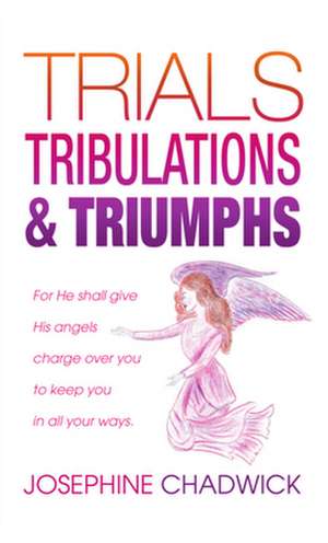 Trials, Tribulations & Triumphs de Josephine Chadwick