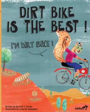 Dirt Bike Is The Best! I'm Dirt Bike! de Derrick C. Brown