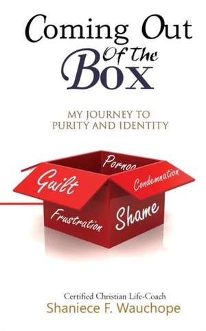 Coming Out Of The Box: My Journey to Purity and Identity de Shaniece F. Wauchope