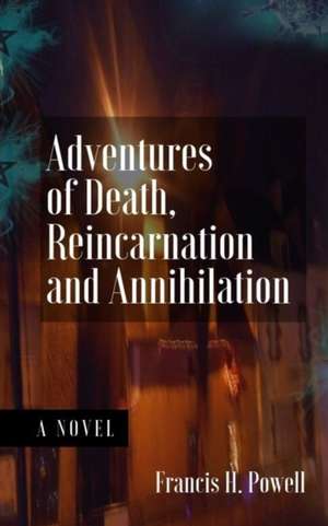 Adventures of Death, Reincarnation and Annihilation de Francis H. Powell