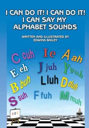 I Can Do It! I Can Do It! I Can Say My Alphabet Sounds de Edwina Bailey