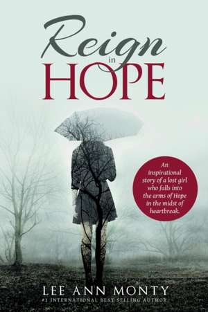 Reign In Hope: An inspirational story of a lost girl who falls into the arms of Hope in the midst of heartbreak. de Lee Ann Monty