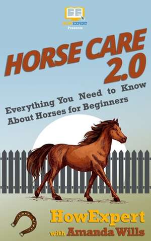 Horse Care 2.0: Everything You Need to Know About Horses for Beginners de Amanda Wills