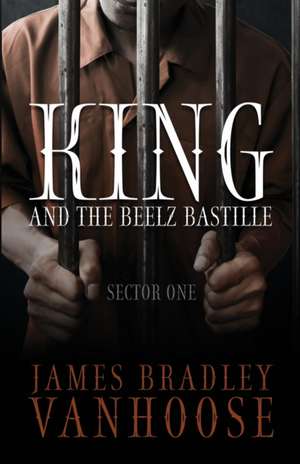 King and the Beelz Bastille: Sector One de James Bradley Vanhoose