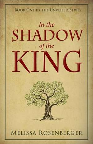 In the Shadow of the King: Book One in the Unveiled Series de Melissa Rosenberger