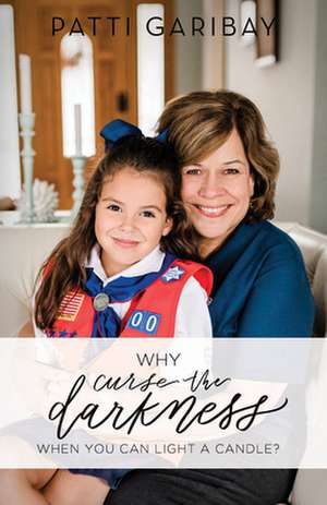 Why Curse the Darkness?: When You Can Light a Candle? de Patti Garibay