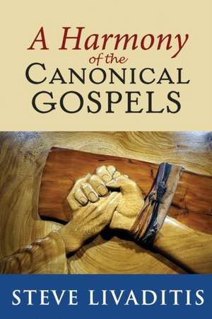 A Harmony of the Canonical Gospels de Steve Livaditis