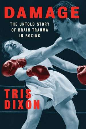 Damage: The Untold Story of Brain Trauma in Boxing de Tris Dixon