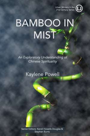 Bamboo in Mist: An Exploratory Understanding of Chinese Spirituality de Kaylene Powell