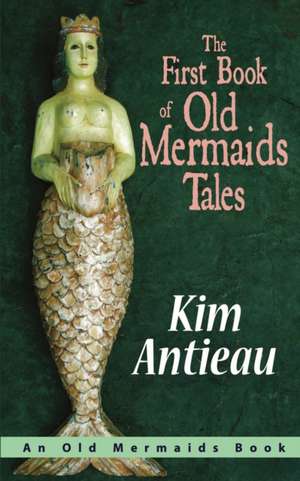 The First Book of Old Mermaids Tales de Kim Antieau