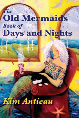 The Old Mermaids Book of Days and Nights de Kim Antieau