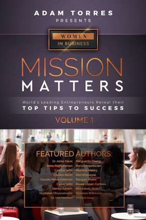 Mission Matters: World's Leading Entrepreneurs Reveal Their Top Tips To Success (Women in Business Vol.1) de Adam Torres