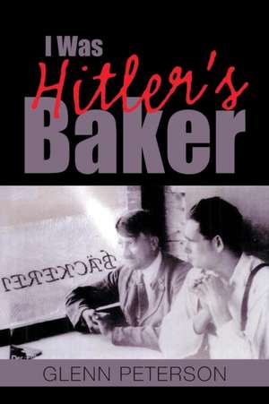 I Was Hitler's Baker de Glenn Peterson