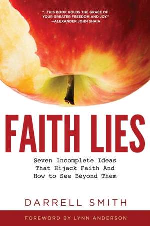 Faith Lies: Seven Incomplete Ideas That Hijack Faith and How to See Beyond Them de Darrell Smith