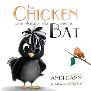 The Chicken Who Thought She Was a Bat de Andi Cann