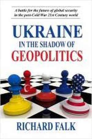 Ukraine in the Shadow of Geopolitics de Richard Falk