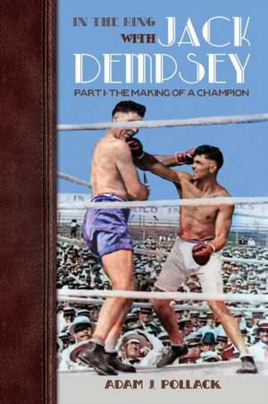 In the Ring With Jack Dempsey - Part I de Adam J Pollack