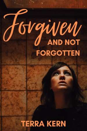 Forgiven and Not Forgotten de Terra Kern