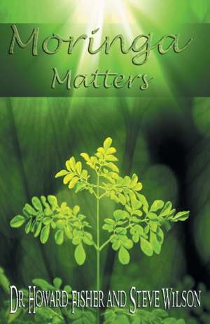 Moringa Matters de Howard Fisher