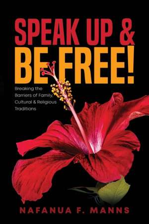 Speak up & Be Free!: Breaking Through Barriers of Family, Cultural & Religious Traditions de Nafanua Manns