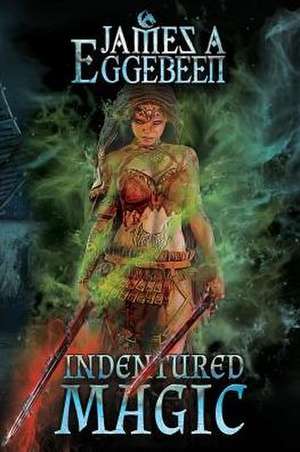Indentured Magic de James A Eggebeen