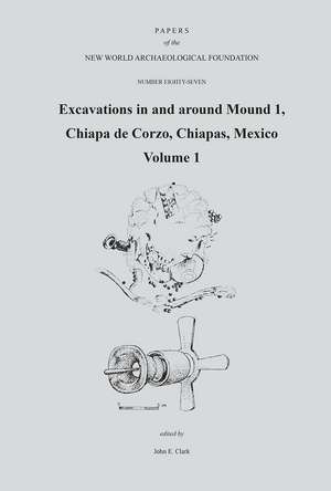 Excavations in and around Mound 1, Chiapa de Corzo, Chiapas, Mexico: Paper No 87 de John E. Clark