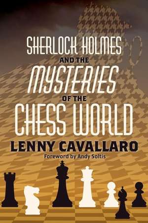 Sherlock Holmes and the Mysteries of the Chess World de Lenny Cavallaro