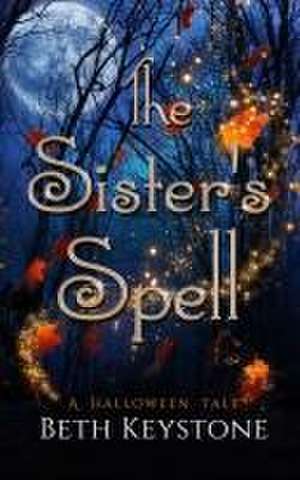 The Sister's Spell: A Halloween Tale de Beth Keystone