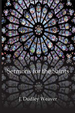 Sermons for the Saints de Dudley Weaver