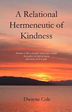 A Relational Hermeneutic of Kindness de Dwayne Cole