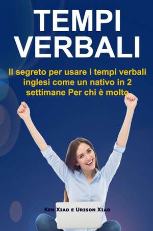 Tempi verbali: Il segreto per usare i tempi verbali inglesi come un nativo in 2 settimane Per chi è molto impegnato de Urison Xiao