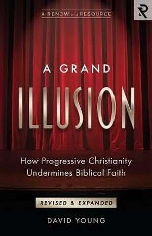 A Grand Illusion: How Progressive Christianity Undermines Biblical Faith de David Young