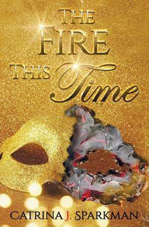 The Fire This Time de Catrina J Sparkman