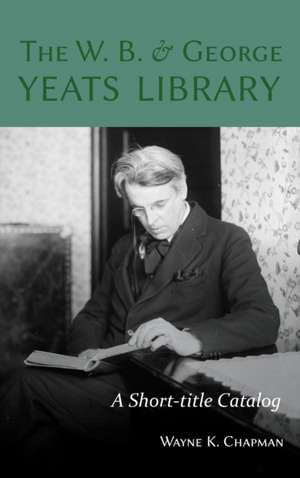 The W. B. and George Yeats Library – A Short–title Catalog de Wk Chapman