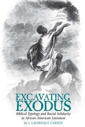 Excavating Exodus – Biblical Typology and Racial Solidarity in African American Literature de Joshua Laurence Cohen