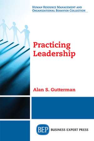 Practicing Leadership de Alan S. Gutterman