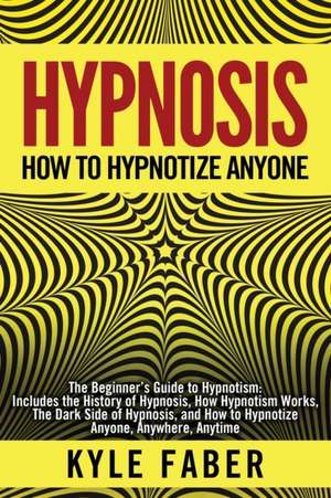 Hypnosis - How to Hypnotize Anyone de Kyle Faber