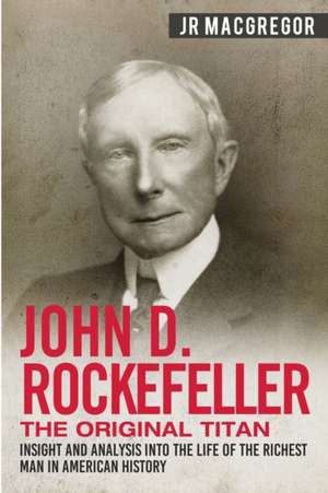 John D. Rockefeller - The Original Titan de J. R. MacGregor