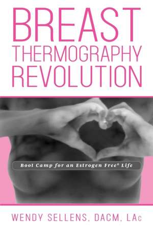 The Breast Thermography Revolution de Dacm Wendy Sellens