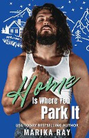 Home is Where You Park It de Marika Ray